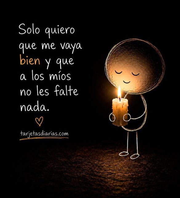 SOLO QUIERO QUE ME VAYA BIEN Y QUE A LOS MÍOS NO LES FALTE NADA