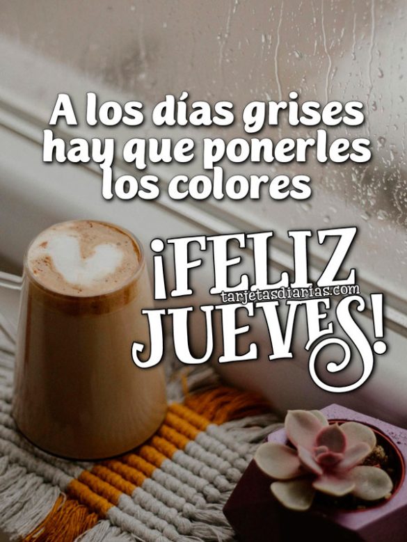 A LOS DÍAS GRISES HAY QUE PONERLES LOS COLORES. ¡FELIZ JUEVES!