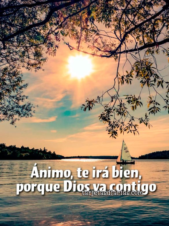 ÁNIMO, TE IRÁ BIEN, PORQUE DIOS ESTÁ CONTIGO