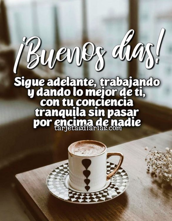 ¡BUENOS DÍAS! SIGUE ADELANTE, TRABAJANDO Y DANDO LO MEJOR DE TI