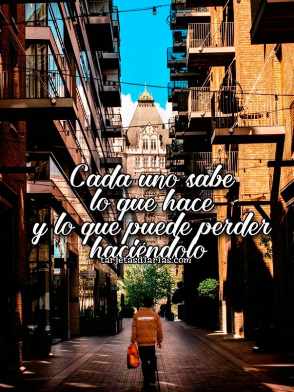 CADA UNO SABE LO QUE HACE Y LO QUE PUEDE PERDER HACIÉNDOLO