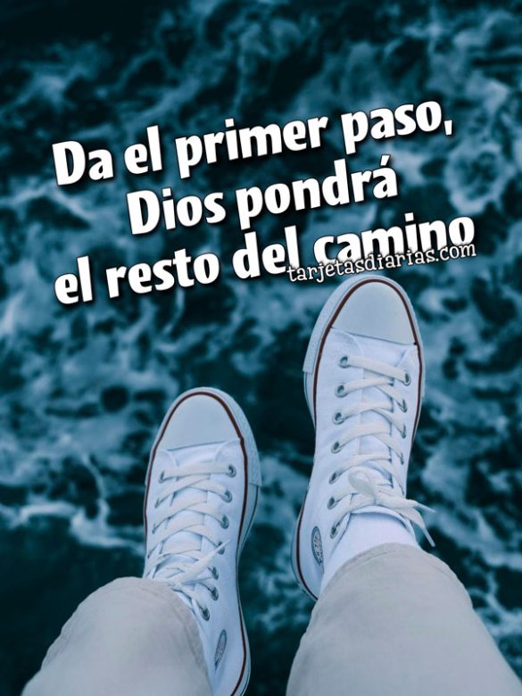DA EL PRIMER PASO, DIOS PONDRÁ EL RESTO DEL CAMINO