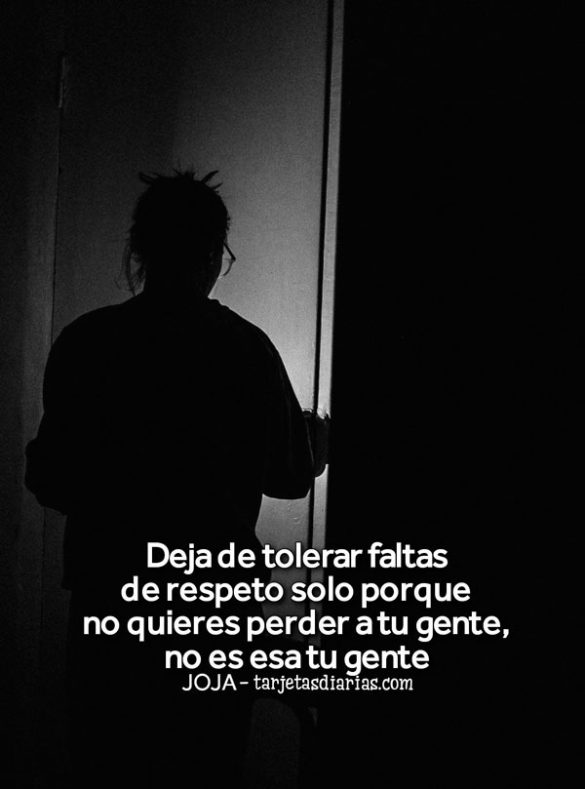 DEJA DE TOLERAR FALTAS DE RESPETO SOLO PORQUE NO QUIERES PERDER A TU GENTE, NO ES ESA TU GENTE