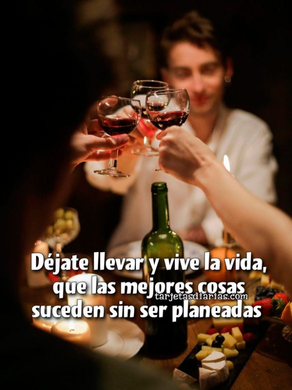 DÉJATE LLEVAR Y VIVE LA VIDA, QUE LAS MEJORES COSAS SUCEDEN SIN SER PLANEADAS