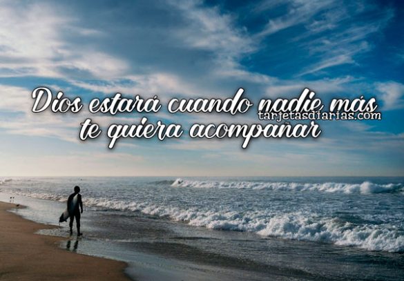 DIOS ESTARÁ CUANDO NADIE MÁS TE QUIERA ACOMPAÑAR