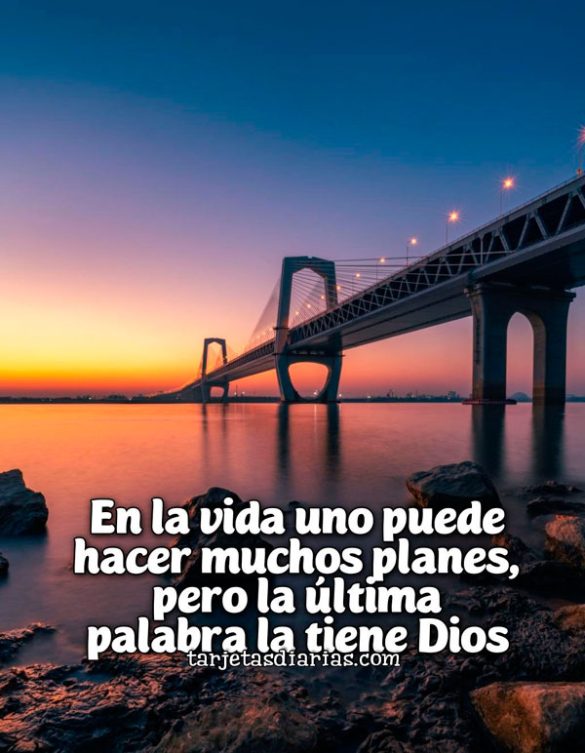 EN LA VIDA UNO PUEDE HACER MUCHOS PLANES, PERO LA ÚTLIMA PALABRA LA TIENE DIOS