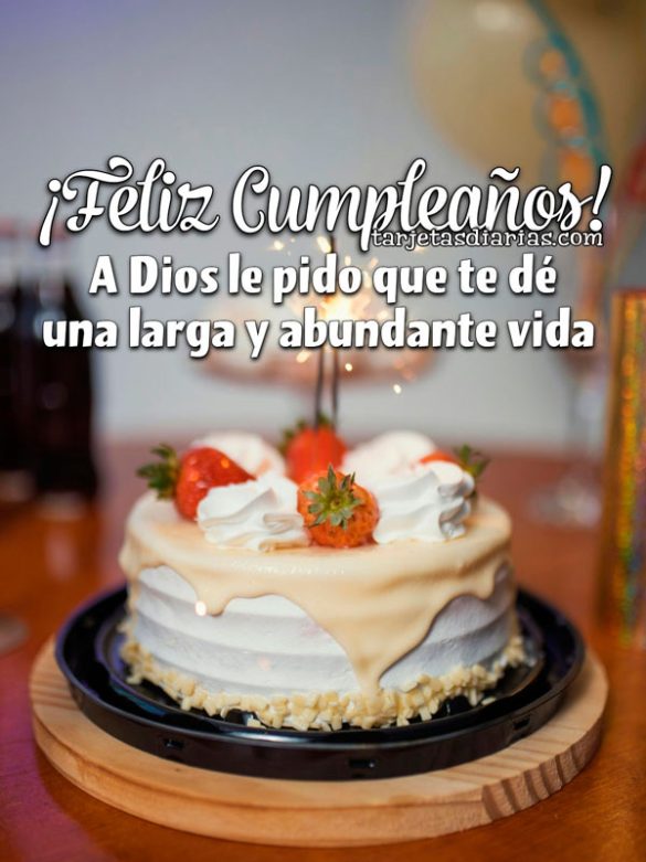 ¡FELIZ CUMPLEAÑOS! A DIOS LE PIDO QUE TE DÉ UNA LARGA Y ABUNDANTE VIDA