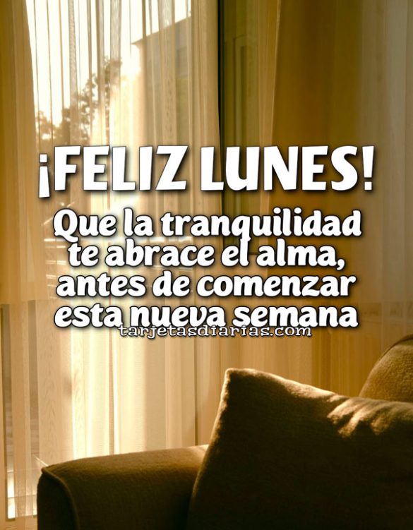 ¡FELIZ LUNES! QUE LA TRANQUILIDAD TE ABRECE EL ALMA, ANTES DE COMENZAR ESTA NUEVA SEMANA