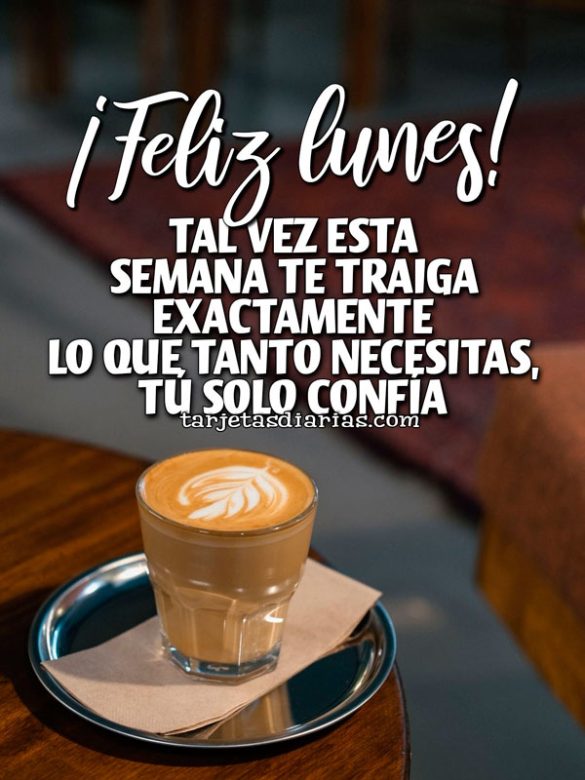 ¡FELIZ LUNES! TAL VEZ ESTA SEMANA TE TRAIGA EXACTAMENTE LO QUE TANTO NECESITAS, TÚ SOLO CONFÍA