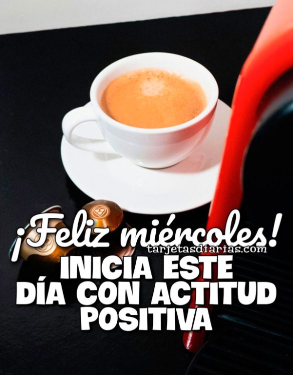 ¡FELIZ MIÉRCOLES! INICIA ESTE DÍA CON ACTITUD POSITIVA