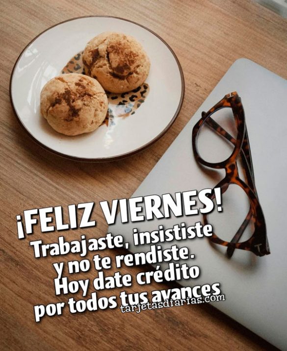 ¡FELIZ VIERNES! TRABAJASTE, INSISTISTE Y NO TE RENDISTE. HOY DATE CRÉDITO POR TODOS TUS AVANCES