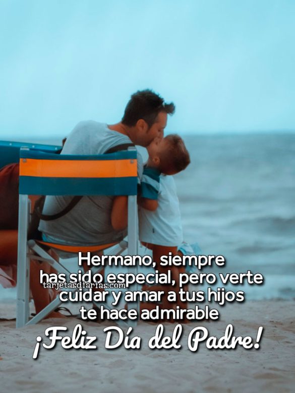 HERMANO, SIEMPRE HAS SIDO ESPECIAL, PERO VERTE CUIDAR Y AMAR A TUS HIJOS TE HACE ADMIRABLE. ¡FELIZ DÍA DEL PADRE!