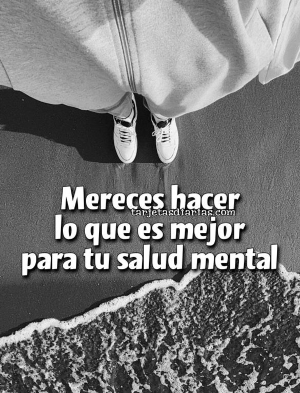 MERECES HACER LO QUE SEA MEJOR PARA TU SALUD MENTAL