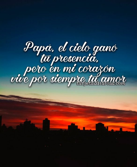 PAPÁ, EL CIELO GANÓ TU PRESENCIA, PERO EN MI CORAZÓN VIVE POR SIEMPRE TU AMOR