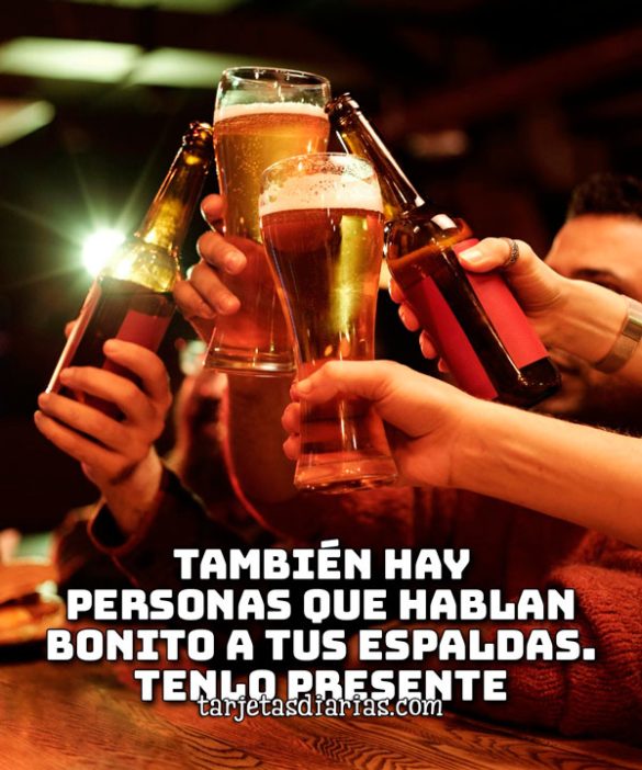 TAMBIÉN HAY PERSONAS QUE HABLAN BONITO A TUS ESPALDAS. TENLO PRESENTE