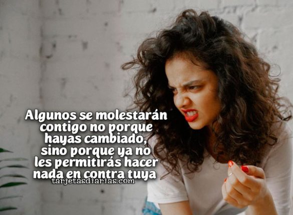 ALGUNOS SE MOLESTARÁN CONTIGO NO PORQUE HAYAS CAMBIADO