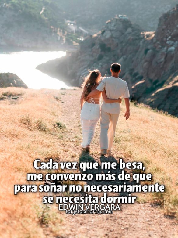 CADA VEZ QUE ME BESA, ME CONVENZO MÁS DE QUE PARA SOÑAR NO NECESARIAMENTE SE NECESITA DORMIR