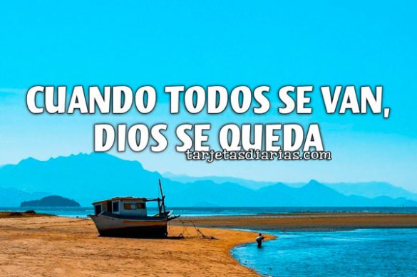 CUANDO TODOS SE VAN, DIOS SE QUEDA