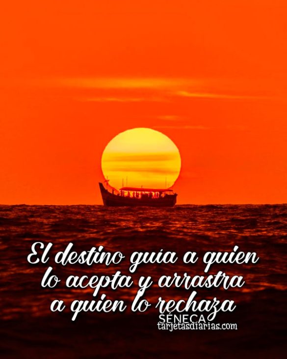 EL DESTINO GUÍA A QUIEN LO ACEPTA Y ARRASTRA A QUIEN LO RECHAZA