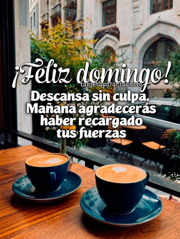 ¡FELIZ DOMINGO! DESCANSA SIN CULPA. MAÑANA AGRADECERÁS HABER RECARGADO TUS FUERZAS