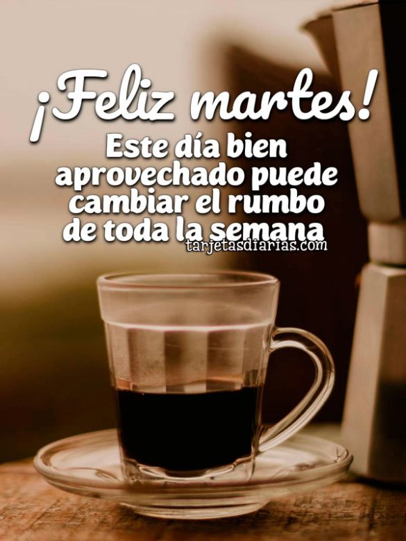 ¡FELIZ MARTES! ESTE DÍA BIEN APROVECHADO, PUEDE CAMBIAR EL RUMBO DE TODA LE SEMANA
