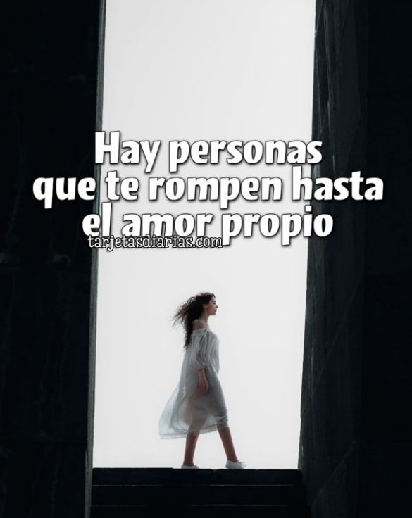 HAY PERSONAS QUE TE ROMPEN HASTA EL AMOR PROPIO