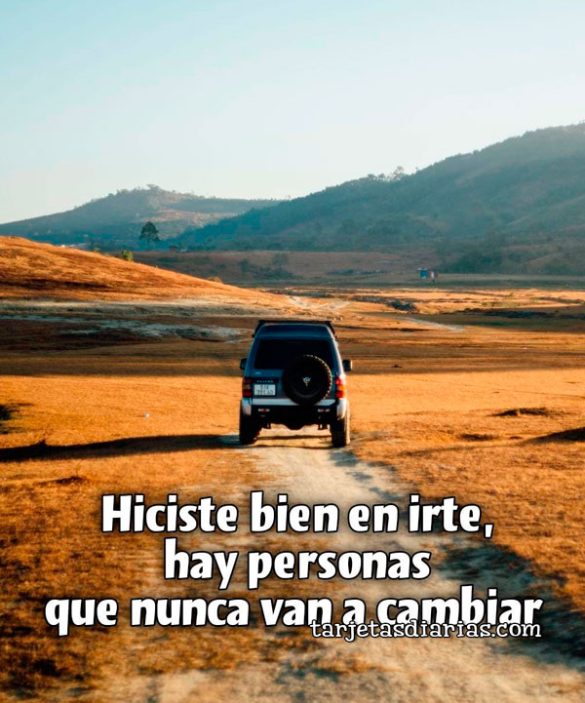 HICISTE BIEN EN IRTE, HAY PERSONAS QUE NUNCA VAN A CAMBIAR