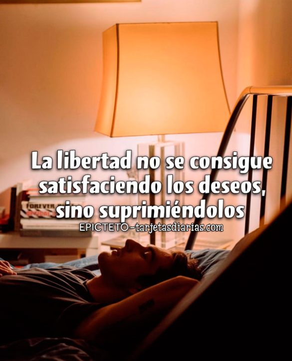 LA LIBERTAD NO SE CONSIGUE SATISFACIENDO LOS DESEOS, SINO SUPRIMIÉNDOLOS