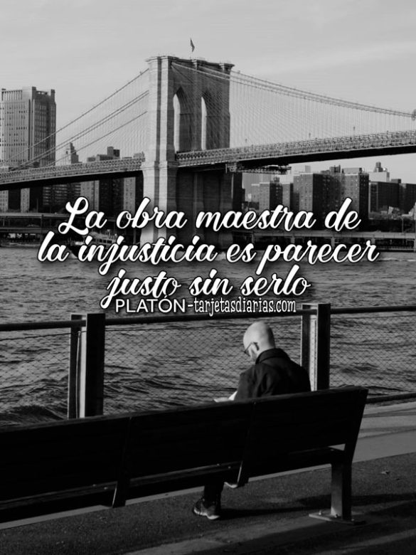 LA OBRA MAESTRA DE LA INJUSTICIA ES PARECER JUSTO SIN SERLO