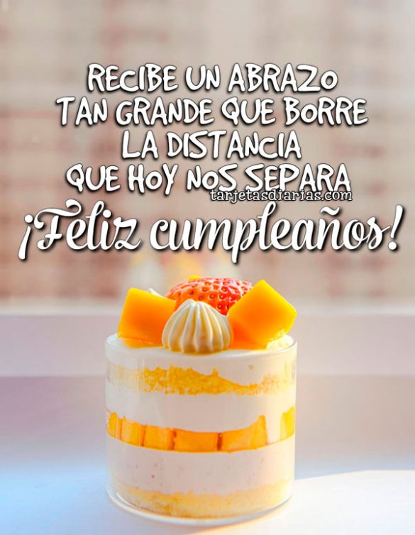 RECIBE UN ABRAZO TAN GRANDE QUE BORRE LA DISTANCIA QUE HOY NOS SEPARA. ¡FELIZ CUMPLEAÑOS!