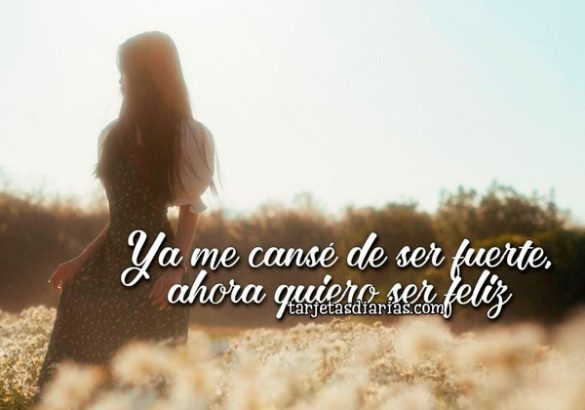 YA ME CANSÉ DE SER FUERTE, AHORA QUIERO SER FELIZ