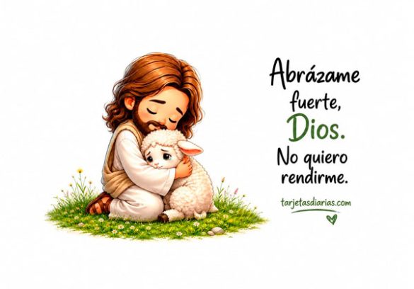 ABRÁZAME FUERTE, DIOS. NO QUIERO RENDIRME