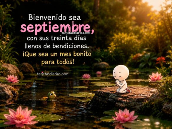 BIENVENIDO SEA SEPTIEMBRE, CON SUS TREINTA DÍAS LLENOS DE BENDICIONES.