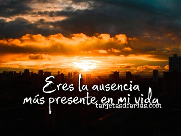 ERES LA AUSENCIA MÁS PRESENTE EN MI VIDA
