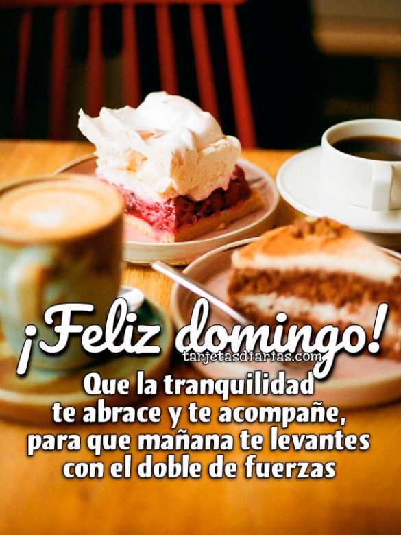 ¡FELIZ DOMINGO! QUE LA TRANQUILIDAD TE ABRACE Y TE ACOMPAÑE, PARA QUE MAÑANA TE LEVANTES CON EL DOBLE DE FUERZAS