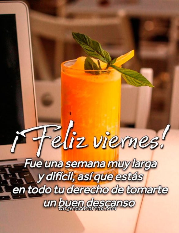 ¡FELIZ VIERNES! FUE UNA SEMANA MUY LARGA Y DIFÍCIL, ASI QUE ESTÁS EN TODO TU DERECHO DE TOMARTE UN BUEN DESCANSO