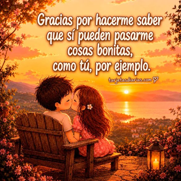 GRACIAS POR HACERME SABER QUE SÍ PUEDEN PASARME COSAS BONITAS COMO TÚ, POR EJEMPLO