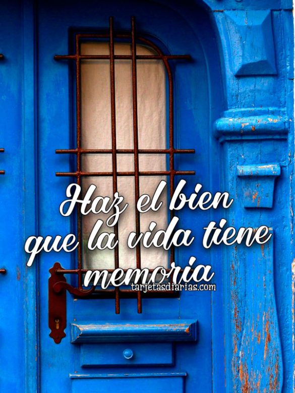 HAZ EL BIEN QUE LA VIDA TIENE MEMORIA