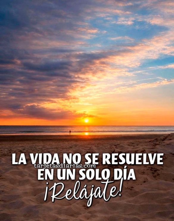 LA VIDA NO SE RESUELVE EN UN SOLO DÍA. ¡RELÁJATE!