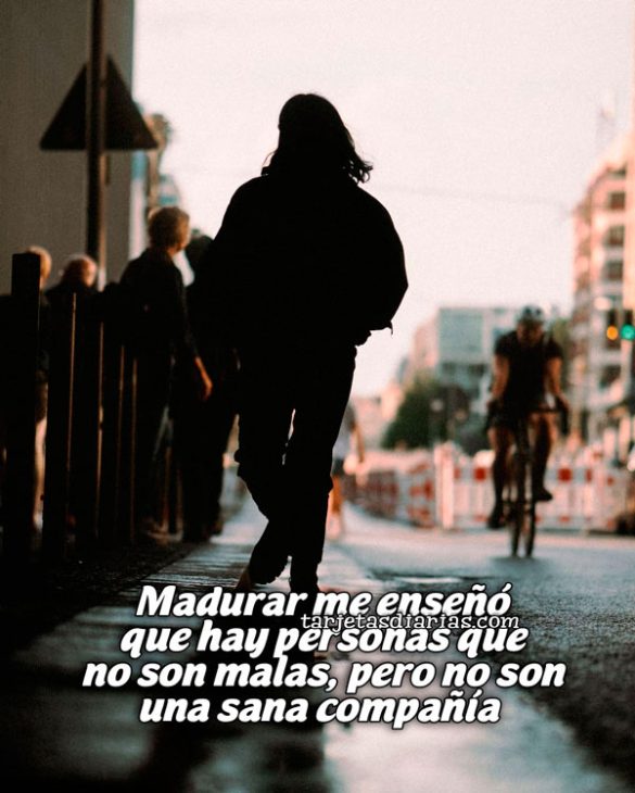 MADURAR ME ENSEÑÓ QUE HAY PERSONAS QUE NO SON MALAS, PERO NO SON UNA SANA COMPAÑÍA