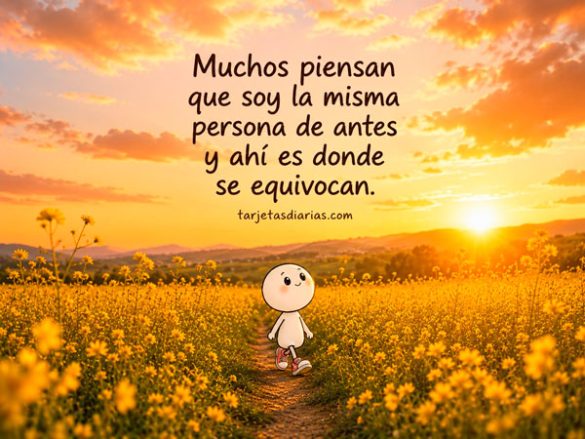 MUCHOS PIENSAN QUE SOY LA MISMA PERSONA DE ANTES Y AHÍ ES DONDE SE EQUIVOCAN