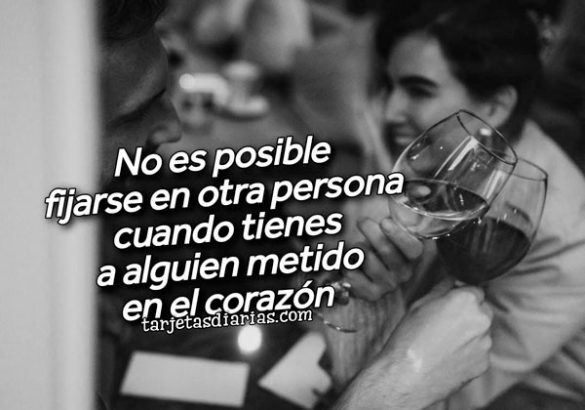 NO ES POSIBLE FIJARSE EN OTRA PERSONA CUANDO TIENE A ALGUIEN METIDO EN EL CORAZÓN