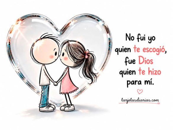NO FUI YO QUIEN TE ESCOGIÓ, FUE DIOS QUIEN TE HIZO PARA MÍ
