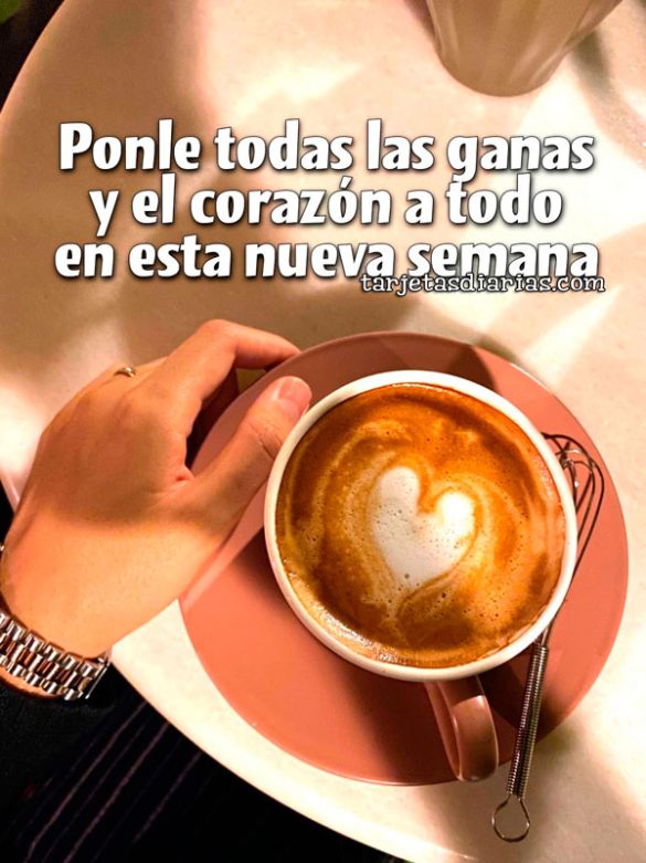 PONLE TODAS LAS GANAS Y EL CORAZÓN A TODO EN ESTA NUEVA SEMANA