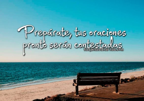 PREPÁRATE, TUS ORACIONES PRONTO SERÁN CONTESTADAS