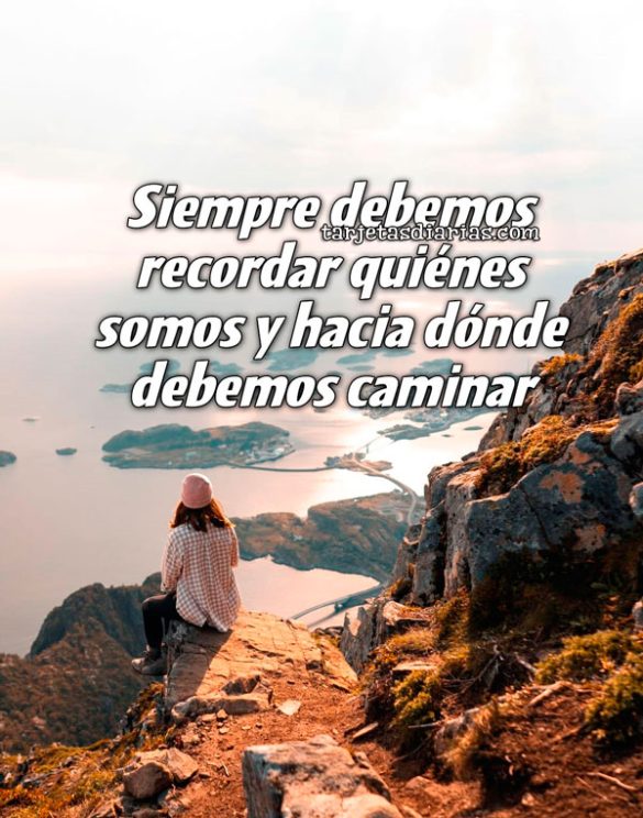 SIEMPRE DEBEMOS RECORDAR QUIÉNES SOMOS Y HACIA DÓNDE DEBEMOS CAMINAR