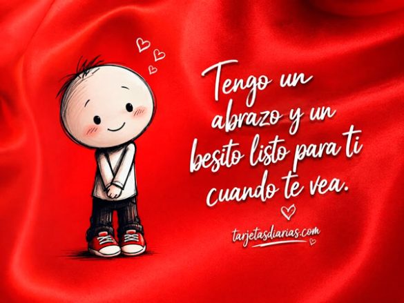 TENGO UN ABRAZO Y UN BESITO LISTO PARA TI CUANDO TE VEA