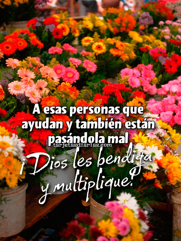 A ESAS PERSONAS QUE AYUDAN Y TAMBIÉN ESTÁN PASÁNDOLA MAL. ¡DIOS LES BENDIGA Y MULTIPLIQUE!