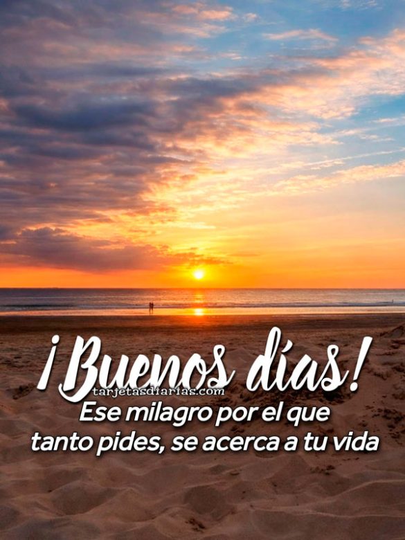 ¡BUENOS DÍAS! ESE MILAGRO POR EL QUE TANTO PIDES, SE ACERCA A TU VIDA