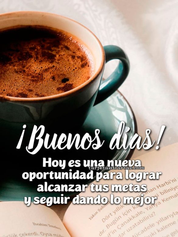 ¡BUENOS DÍAS! HOY ES UNA NUEVA OPORTUNIDAD PARA LOGRAR ALCANZAR TUS METAS Y SEGUIR MEJORANDO